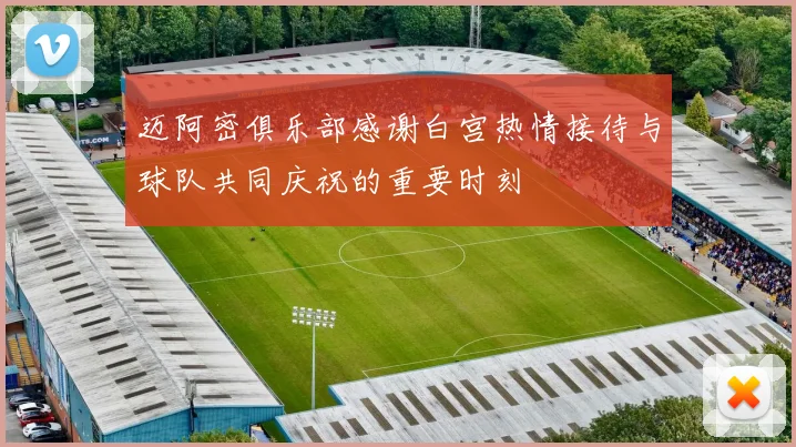 迈阿密俱乐部感谢白宫热情接待与球队共同庆祝的重要时刻