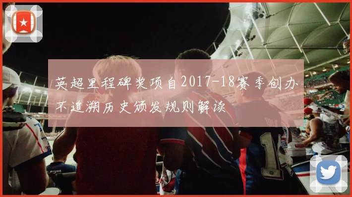 英超里程碑奖项自2017-18赛季创办不追溯历史颁发规则解读